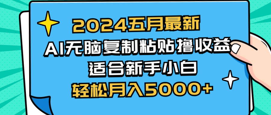 五月最新AI撸收益玩法 无脑复制粘贴 新手小白也能操作 轻松月入5000+