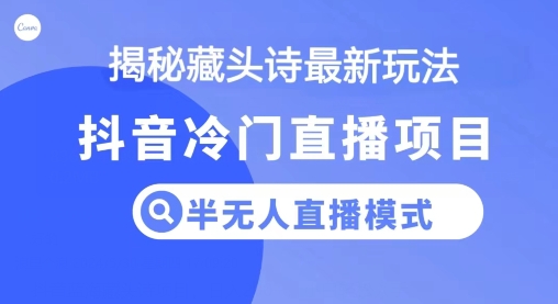 抖音蓝海藏头诗项目，小白轻松入手半无人直播模式，