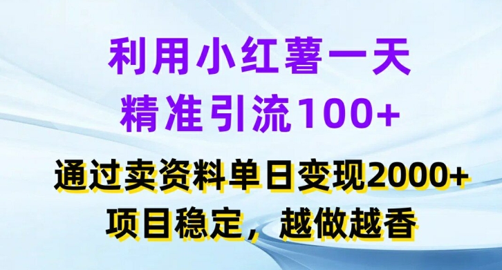 利用小红书一天精准引流100+，通过卖项目单日变现2k+，项目稳定，越做越香