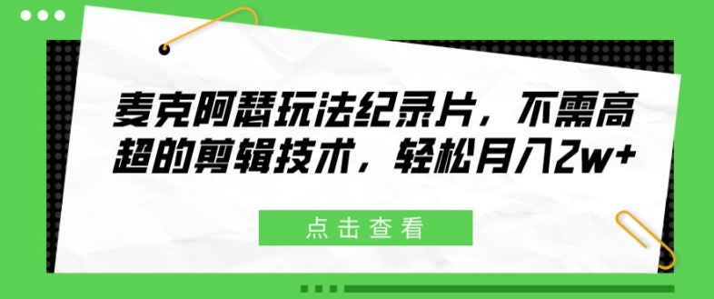 麦克阿瑟玩法纪录片，不需高超的剪辑技术，轻松月入2w+