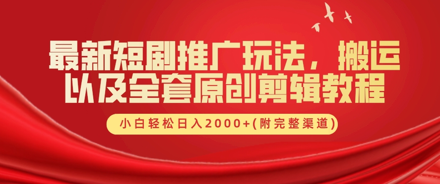 最新短剧推广玩法，搬运以及全套原创剪辑教程(附完整渠道)，小白轻松日入几张